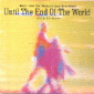 Until the End Of The World